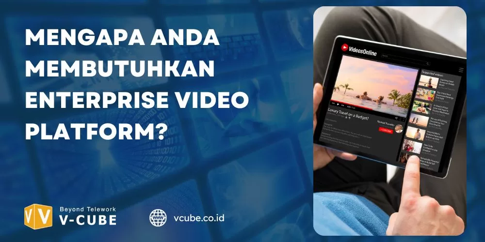 Mengapa Anda Membutuhkan Enterprise Video Platform