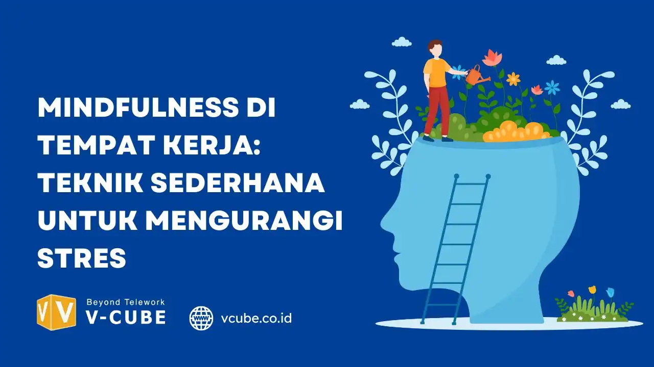 Mindfulness di Tempat Kerja: Teknik Sederhana untuk Mengurangi Stres