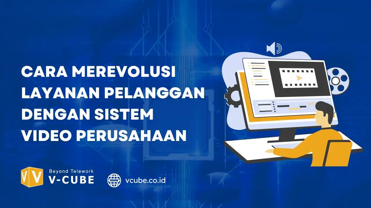 Cara Merevolusi Layanan Pelanggan dengan Sistem Video Perusahaan