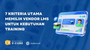 7 Kriteria Utama Memilih Vendor LMS untuk Kebutuhan Training