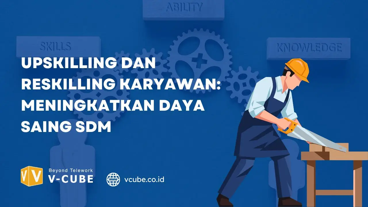 Upskilling dan Reskilling Karyawan: Meningkatkan Daya Saing SDM